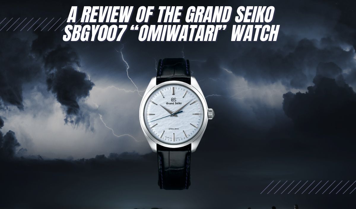 A Review of the Grand Seiko SBGY007 “Omiwatari” Watch