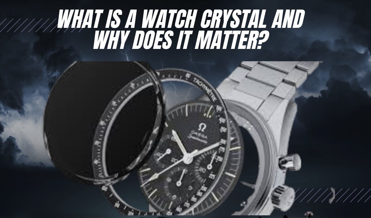 What is a Watch Crystal and Why Does it Matter