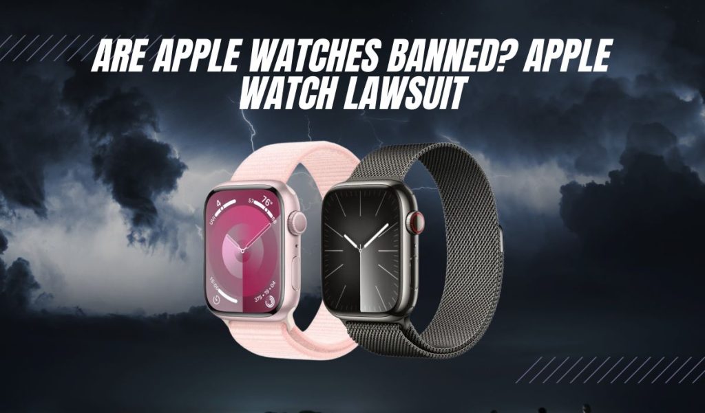 Are Apple Watches banned? Apple Watch Lawsuit Exquisite Timepieces